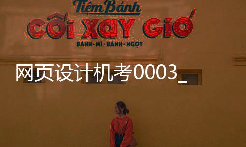 网页设计机考0003_(网页设计机考第六套 道客巴巴)